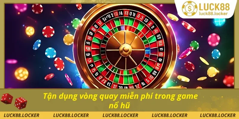 Kinh nghiệm chơi nổ hũ thắng lớn tận dụng vòng quay free