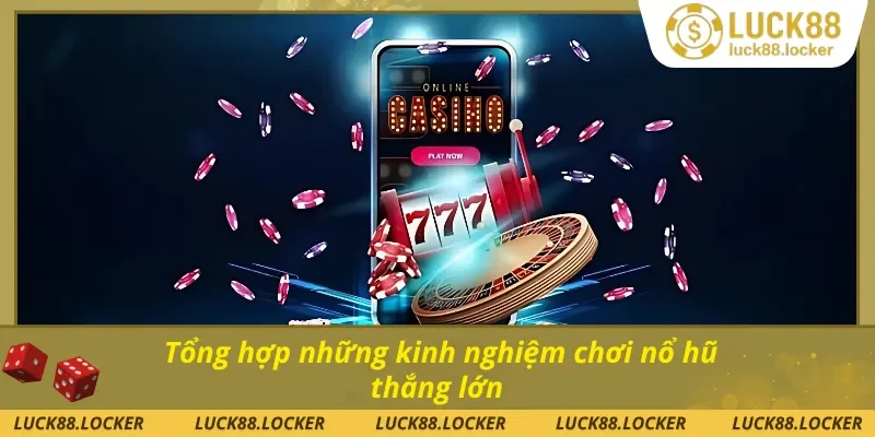 Tổng hợp những kinh nghiệm chơi nổ hũ thắng lớn từ cao thủ